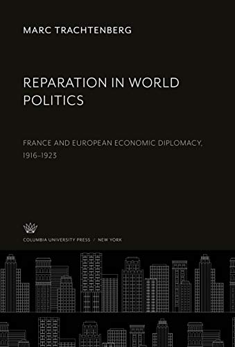 Reparation in World Politics: France and European Economic Diplomacy, 1916-1923