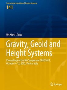 Gravity, Geoid and Height Systems: Proceedings of the IAG Symposium GGHS2012, October 9-12, 2012, Venice, Italy (International Association of Geodesy Symposia)