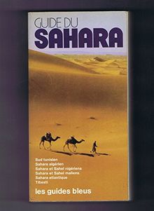 Guide du Sahara: Sud tunisien, Sahara algerien, Sahara et Sahel nigeriens, Sahara et Sahel maliens, Sahara atlantique (Maroc-Mauritanie), Tibesti (Tchad) (Les Guides bleus) (French Edition)