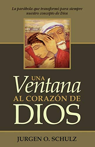 Una Ventana Al Corazón De Dios: La parábola que transformó para siempre nuestro concepto de Dios