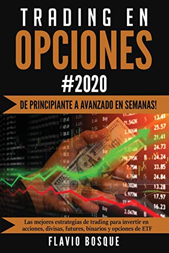 Trading en Opciones: ¡De principiante a avanzado en semanas! Las mejores estrategias de trading para invertir en acciones, divisas, futures, binarios y opciones de ETF