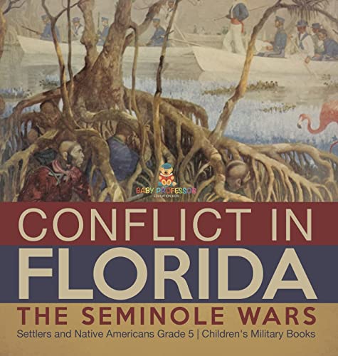 Conflict in Florida: The Seminole Wars Settlers and Native Americans Grade 5 Children's Military Books