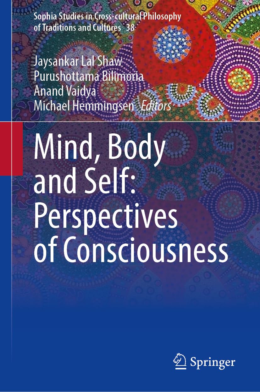 Mind, Body and Self: Perspectives of Consciousness (Sophia Studies in Cross-cultural Philosophy of Traditions and Cultures, 38, Band 38)