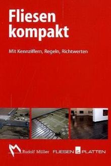 Fliesen kompakt: Mit Kennziffern, Regeln, Richtwerten, Prinzipdarstellungen und Übersichten