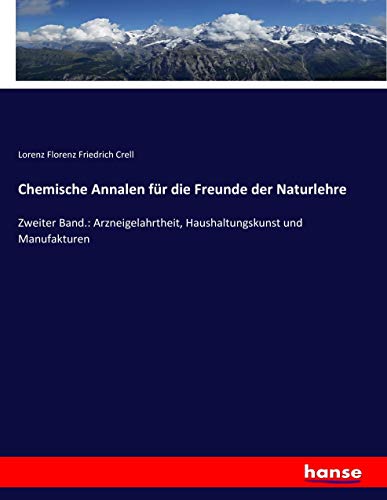Chemische Annalen für die Freunde der Naturlehre: Zweiter Band.: Arzneigelahrtheit, Haushaltungskunst und Manufakturen