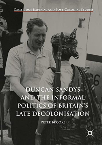 Duncan Sandys and the Informal Politics of Britain’s Late Decolonisation (Cambridge Imperial and Post-Colonial Studies Series)