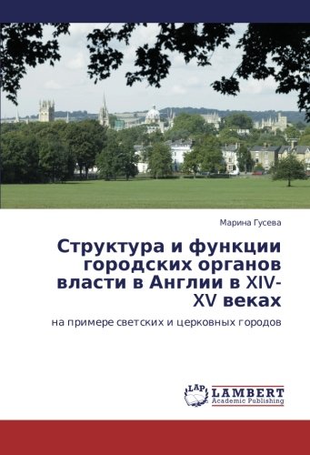 Struktura i funktsii gorodskikh organov vlasti v Anglii v XIV-XV vekakh: na primere svetskikh i tserkovnykh gorodov: na primere swetskih i cerkownyh gorodow