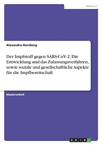 Der Impfstoff gegen SARS-CoV-2. Die Entwicklung und das Zulassungsverfahren, sowie soziale und gesellschaftliche Aspekte für die Impfbereitschaft