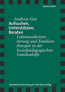 Aufsuchen, Unterstützen, Beraten: Lebensweltorientierung und Familientherapie in der Sozialpädagogischen Familienhilfe