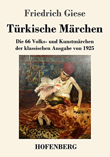 Türkische Märchen: Die 66 Volks- und Kunstmärchen der klassischen Ausgabe von 1925