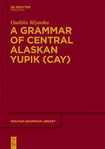 A Grammar of Central Alaskan Yupik (CAY) (Mouton Grammar Library [MGL], 58)