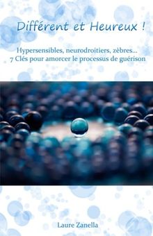 Différent et Heureux !: Hypersensibles, neurodroitiers, zèbres. 7 Clés pour amorcer le processus de guérison