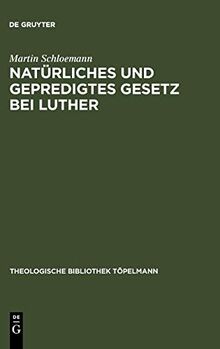 Natürliches und gepredigtes Gesetz bei Luther: Eine Studie zur Frage nach der Einheit der Gesetzesauffassung Luthers mit besonderer Berücksichtigung ... Bibliothek Töpelmann, 4, Band 4)