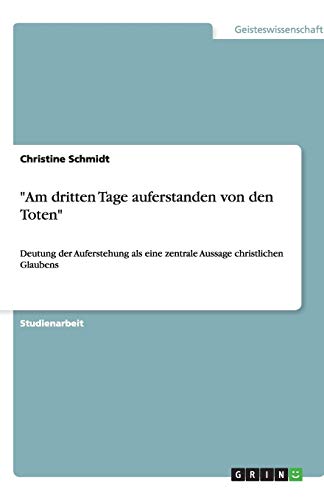 Am dritten Tage auferstanden von den Toten: Deutung der Auferstehung als eine zentrale Aussage christlichen Glaubens