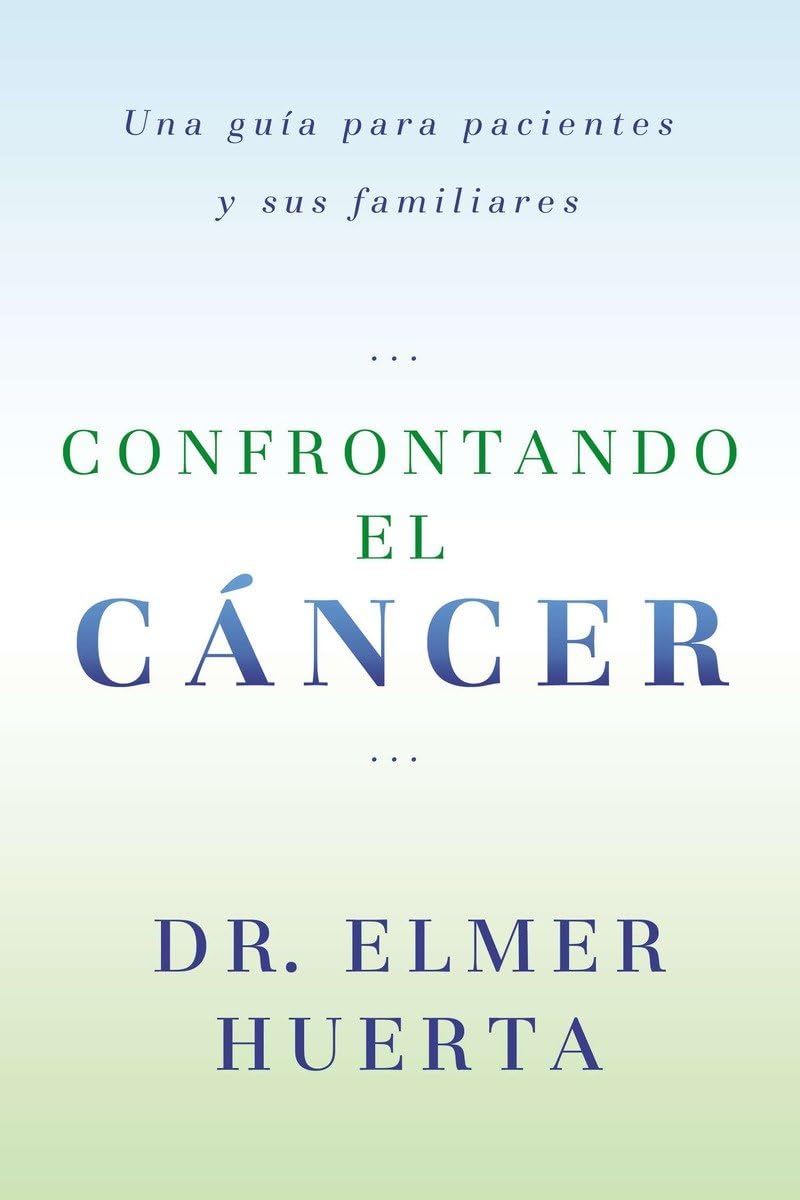 Confrontando El Cancer: Una Guia Complete Para Pacientes Y Sus Familiares