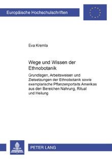 Wege und Wesen der Ethnobotanik: Grundlagen, Arbeitsweisen und Zielsetzungen der Ethnobotanik sowie exemplarische Pflanzenportraits Amerikas aus den ... / Publications Universitaires Européennes)