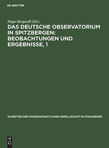 Das Deutsche Observatorium in Spitzbergen: Beobachtungen und Ergebnisse: 1 (Schriften d. Wissenschaftl. Gesellschaft in Straßburg, 21)