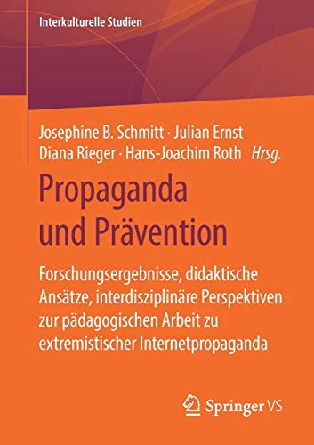 Propaganda und Prävention: Forschungsergebnisse, didaktische Ansätze, interdisziplinäre Perspektiven zur pädagogischen Arbeit zu extremistischer Internetpropaganda (Interkulturelle Studien)