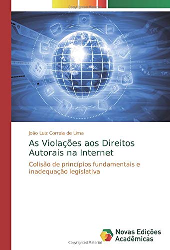 As Violações aos Direitos Autorais na Internet: Colisão de princípios fundamentais e inadequação legislativa