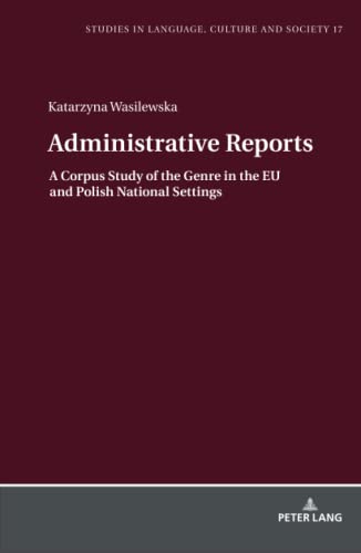 Administrative Reports: A Corpus Study of the Genre in the EU and Polish National Settings (Studies in Language, Culture and Society, Band 17)