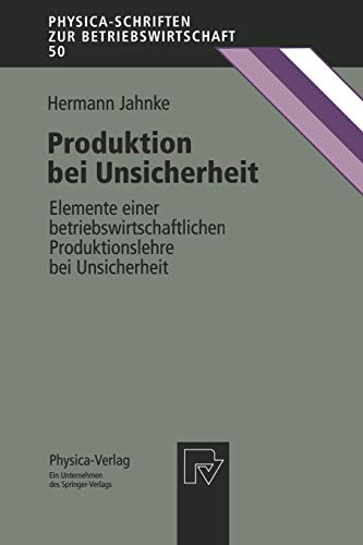 Produktion bei Unsicherheit. Elemente einer betriebswirtschaftlichen Produktionslehre bei Unsicherheit (Physica-Schriften zur Betriebswirtschaft Bd. ... zur Betriebswirtschaft, 50, Band 50)