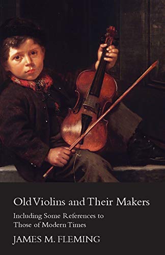 Fleming, James M. Old Violins And Their Makers, Including Some References To Those Of Modern Times