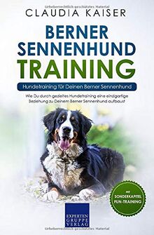 Berner Sennenhund Training - Hundetraining für Deinen Berner Sennenhund: Wie Du durch gezieltes Hundetraining eine einzigartige Beziehung zu Deinem ... aufbaust (Berner Sennenhund Band, Band 2)