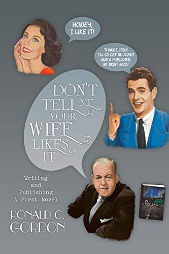 Don't Tell Me Your Wife Likes It: Writing and Publishing A First Novel