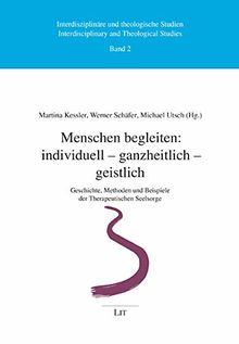 Menschen begleiten: individuell - ganzheitlich - geistlich: Geschichte, Methoden und Beispiele der Therapeutischen Seelsorge