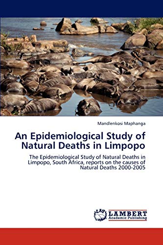 An Epidemiological Study of Natural Deaths in Limpopo: The Epidemiological Study of Natural Deaths in Limpopo, South Africa, reports on the causes of Natural Deaths 2000-2005