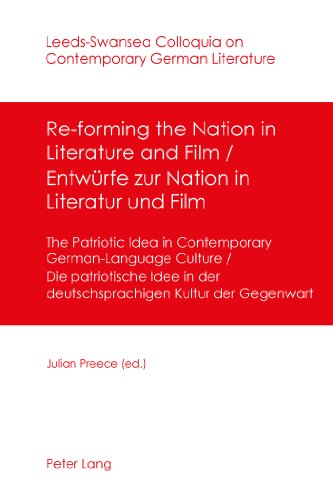 Re-forming the Nation in Literature and Film - Entwürfe zur Nation in Literatur und Film: The Patriotic Idea in Contemporary German-Language Culture- ... Colloquia on Contemporary German Literature)