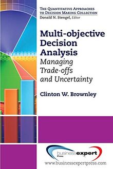 Multi-objective Decision Analysis: Managing Trade-offs and Uncertainty (The Quantitative Approaches to Decision Making)