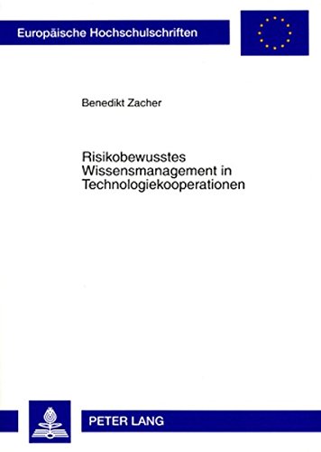 Risikobewusstes Wissensmanagement in Technologiekooperationen: Theoretische Grundlagen und Realisierungsmöglichkeiten (Europäische Hochschulschriften - Reihe V)