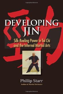 Developing Jin: Silk-Reeling Power in Tai Chi and the Internal Martial Arts