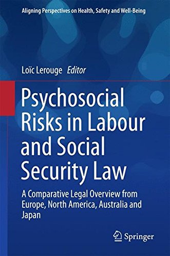 Psychosocial Risks in Labour and Social Security Law: A Comparative Legal Overview from Europe, North America, Australia and Japan (Aligning Perspectives on Health, Safety and Well-Being)