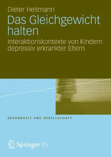 Das Gleichgewicht halten: Interaktionskontexte von Kindern depressiv erkrankter Eltern (Gesundheit und Gesellschaft) (German Edition)