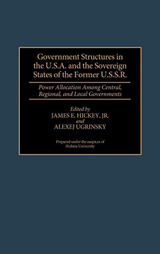 Government Structures in the U.S.A. and the Sovereign States of the Former U.S.S.R.: Power Allocation Among Central, Regional, and Local Governments (Contributions in Political Science)