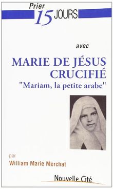 Prier 15 jours avec Marie de Jésus crucifié : Mariam, la petite Arabe