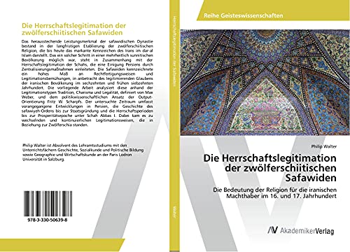 Die Herrschaftslegitimation der zwölferschiitischen Safawiden: Die Bedeutung der Religion für die iranischen Machthaber im 16. und 17. Jahrhundert
