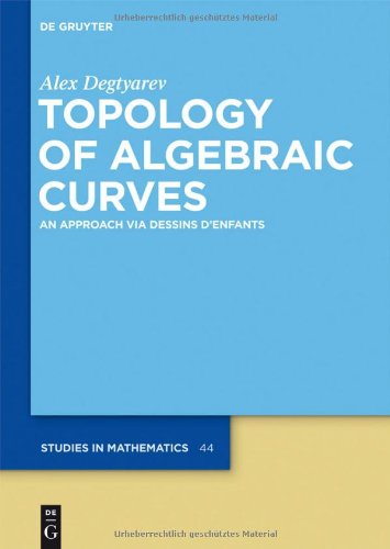 Topology of Algebraic Curves: An Approach via Dessins d'Enfants (de Gruyter Studies in Mathematics)