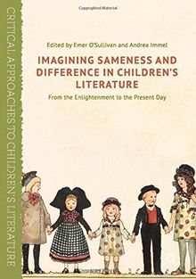 Imagining Sameness and Difference in Children's Literature: From the Enlightenment to the Present Day (Critical Approaches to Children's Literature)