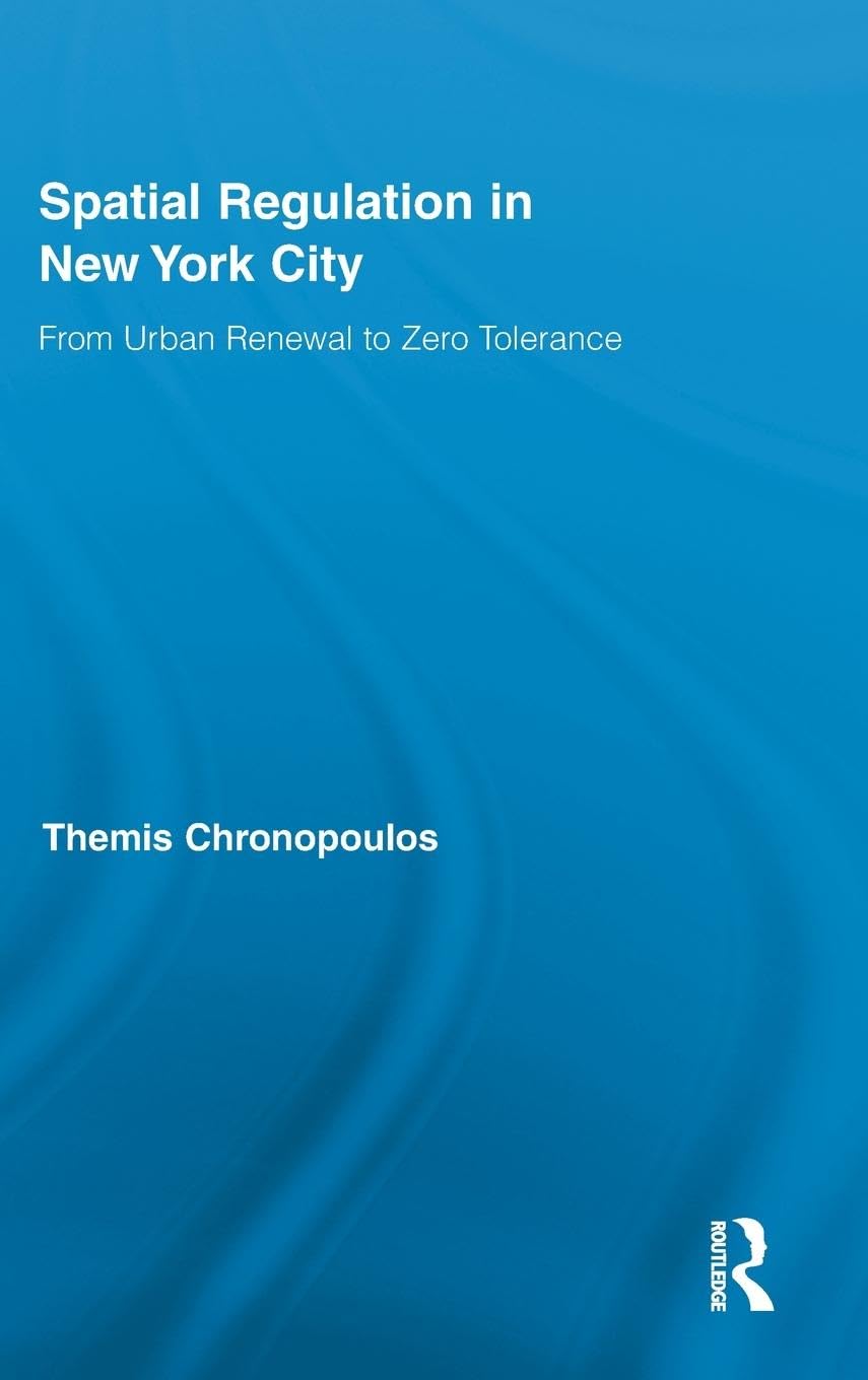 Spatial Regulation in New York City: From Urban Renewal to Zero Tolerance (Routledge Advances in Geography, Band 4)