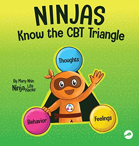 Ninjas Know the CBT Triangle: A Children's Book About How Thoughts, Emotions, and Behaviors Affect One Another; Cognitive Behavioral Therapy (Ninja Life Hacks, Band 75)