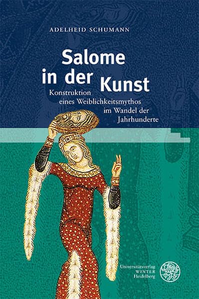 Salome in der Kunst: Konstruktion eines Weiblichkeitsmythos im Wandel der Jahrhunderte (Reihe Siegen: Beiträge zur Literatur-, Sprach- und Medienwissenschaft)