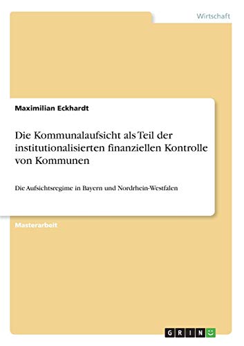 Die Kommunalaufsicht als Teil der institutionalisierten finanziellen Kontrolle von Kommunen: Die Aufsichtsregime in Bayern und Nordrhein-Westfalen