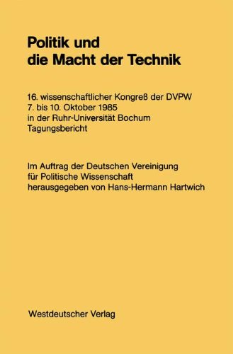 Politik und die Macht der Technik: 16. Wissenschaftlicher Kongress der DVPW, 7. bis 10. Oktober 1985 in der Ruhr-Universitat Bochum : Tagungsbericht (German Edition)