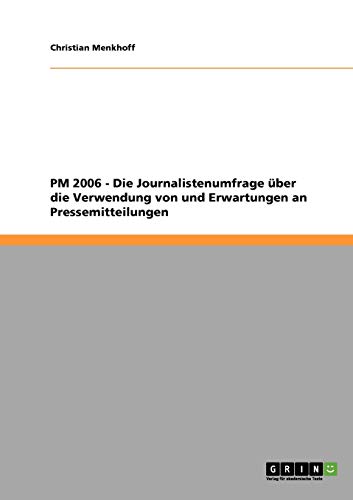 PM 2006 - Die Journalistenumfrage über die Verwendung von und Erwartungen an Pressemitteilungen