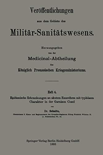Epidemische Erkrankungen an Akutem Exanthem mit Typhösem Charakter in der Garnison Cosel: Heft 4 (Veröffentlichungen aus dem Gebiete des Militär-Sanitätswesens)