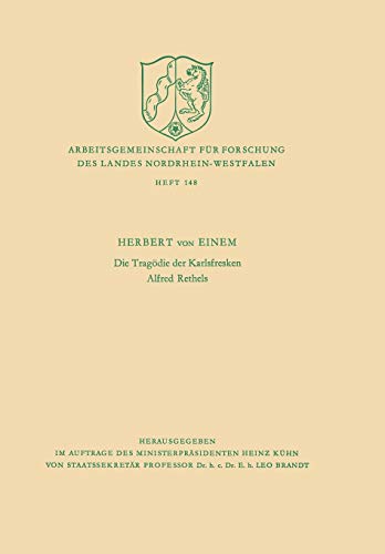 Die Tragödie der Karlsfresken Alfred Rethels (Arbeitsgemeinschaft für Forschung des Landes Nordrhein-Westfalen) (German Edition) (Arbeitsgemeinschaft ... Landes Nordrhein-Westfalen, 148, Band 148)