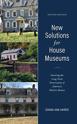 New Solutions for House Museums: Ensuring the Long-Term Preservation of America's Historic Houses, Second Edition (American Association for State and Local History)